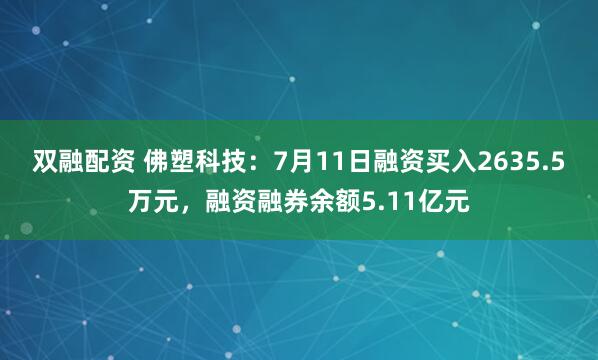 双融配资 佛塑科技：7月11日融资买入2635.5万元，融资融券余额5.11亿元