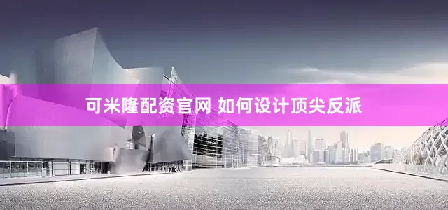 可米隆配资官网 如何设计顶尖反派