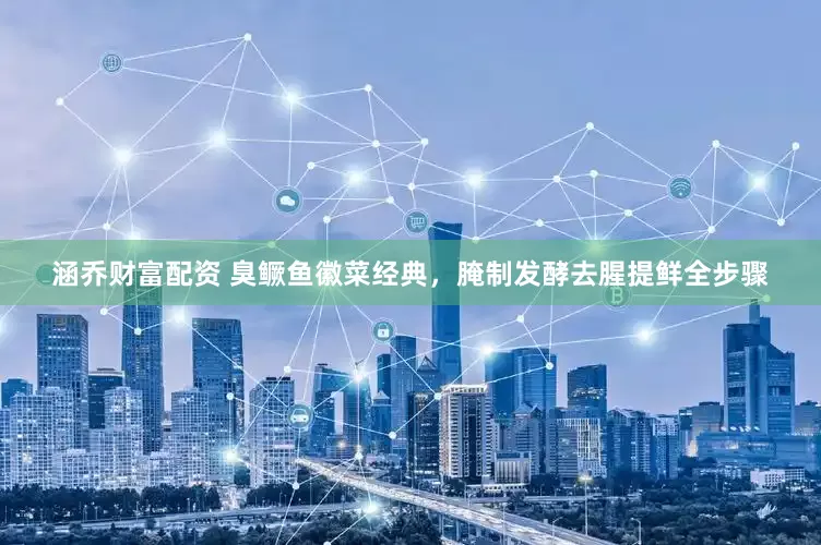 涵乔财富配资 臭鳜鱼徽菜经典，腌制发酵去腥提鲜全步骤