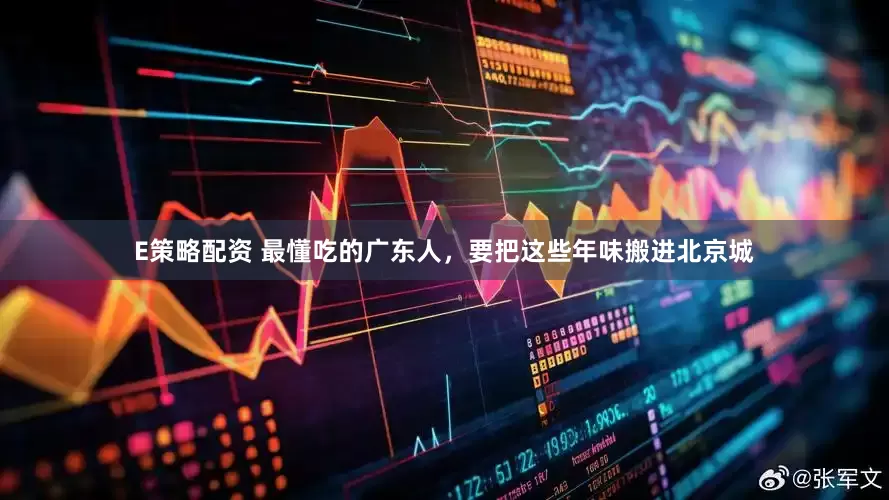 E策略配资 最懂吃的广东人，要把这些年味搬进北京城